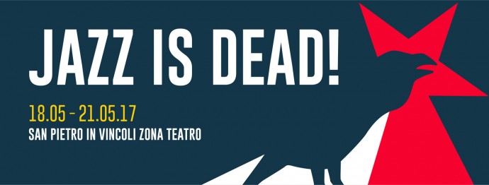 Jazz Is Dead! Dal 18 al 21 maggio 2017 - Torino con Faust - Peter Brötzmann & Heather Leigh - Mammane Sani - dj Gruff feat Gianluca Petrella ...