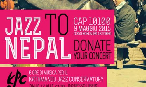 JAZZ TO NEPAL - MARATONA MUSICALE PER IL KATMANDU JAZZ CONSERVATORY - SABATO 9 MAGGIO - CAP10100 CORSO MONCALIERI 18 TORINO - H 17 - 23.30