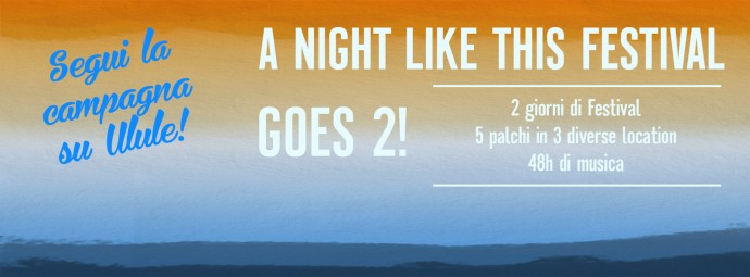 A NIGHT LIKE THIS festival 2016: Da quest’anno A NIGHT LIKE THIS Festival raddoppia! ASSICURATI L'ABBONAMENTO EARLYBIRD PER A NIGHT LIKE THIS FESTIVAL. con MusicRaiser