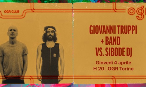 Giovanni Truppi e Sibode DJ sono i prossimi ospiti di Ogr Club - Giovedì 4 aprile 2024