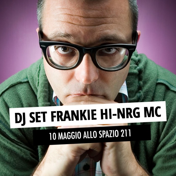 FRANKIE HI-NRG-MC DJ SET allo Spazio 211 domani sera, martedì 10 maggio