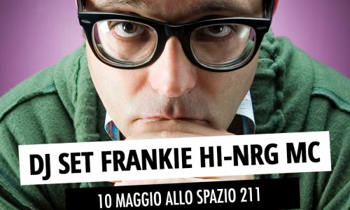 FRANKIE HI-NRG-MC DJ SET allo Spazio 211 domani sera, martedì 10 maggio