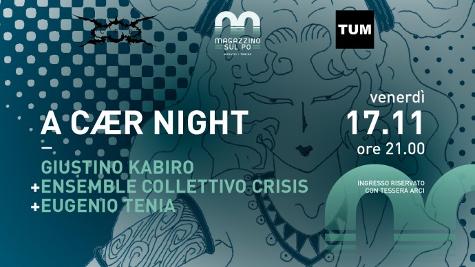 Tum al Magazzino sul Po venerdì 17 novembre: A CÆR Night: Giustino Kabiro + Ensemble Collettivo Crsis + Eugenio Tenia. Giustino Kabiro, aka Mattia Giustetto presenta Nella Carovana 