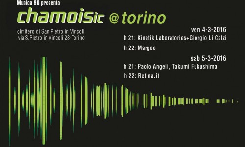 Stasera e domani - 4 marzo - 5 marzo - CHAMOISic arriva a Torino: Paolo Angeli, Takumi Fukushima, Kinetik Laboratories & Giorgio Li Calzi, Margoo, retina.it