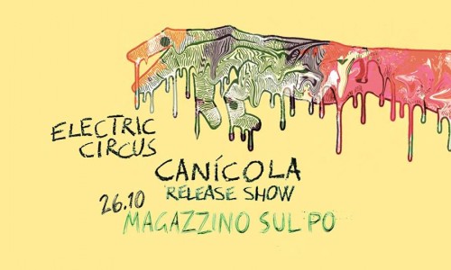 #finoamezzanotte 25-27 ottobre: Elecric Circus in Canicola Release Party al Magazzino sul Po di Torino