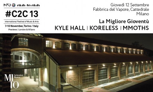 La Migliore Gioventù con Koreless, Kyle Hall, MMoths a Milano giovedì 12 settembre per #C2C13 Prewiev!