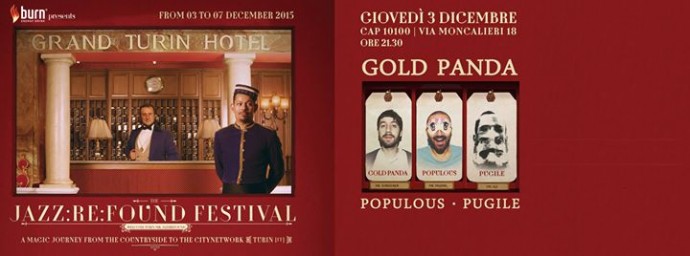 JAZZ:RE:FOUND 2015 comincia: a TORINO, stasera, 03 dicembre, GOLD PANDA, POPULOUS e PUGILE al Cap 10100