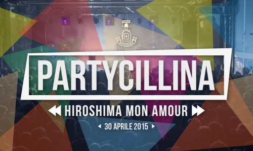 PARTYCILLINA XII PARTE I, Giovedì 30 aprile 2015 Hiroshima mon amour Torino