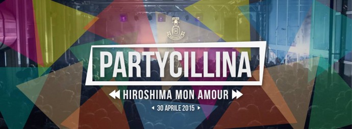 PARTYCILLINA XII PARTE I, Giovedì 30 aprile 2015 Hiroshima mon amour Torino